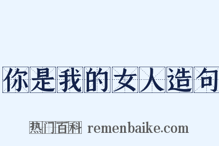 你是我的女人造句是什么意思的图片